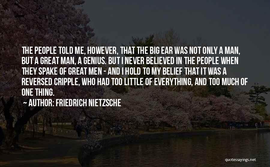 Friedrich Nietzsche Quotes: The People Told Me, However, That The Big Ear Was Not Only A Man, But A Great Man, A Genius.