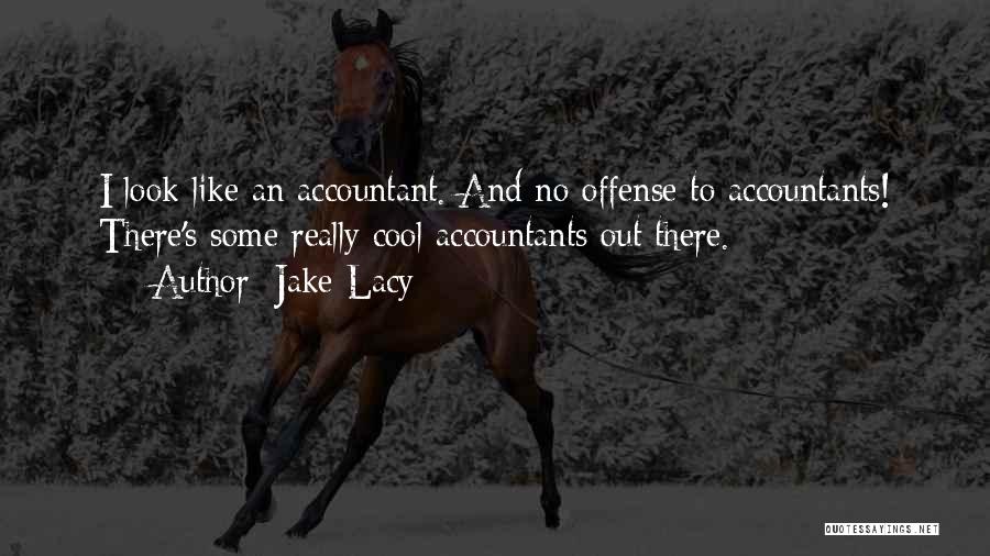 Jake Lacy Quotes: I Look Like An Accountant. And No Offense To Accountants! There's Some Really Cool Accountants Out There.