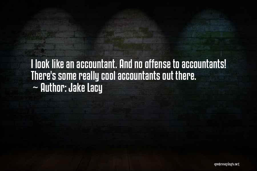 Jake Lacy Quotes: I Look Like An Accountant. And No Offense To Accountants! There's Some Really Cool Accountants Out There.