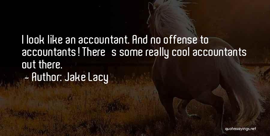 Jake Lacy Quotes: I Look Like An Accountant. And No Offense To Accountants! There's Some Really Cool Accountants Out There.