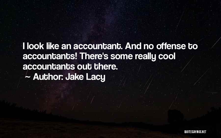 Jake Lacy Quotes: I Look Like An Accountant. And No Offense To Accountants! There's Some Really Cool Accountants Out There.