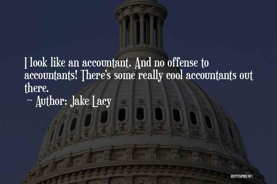 Jake Lacy Quotes: I Look Like An Accountant. And No Offense To Accountants! There's Some Really Cool Accountants Out There.