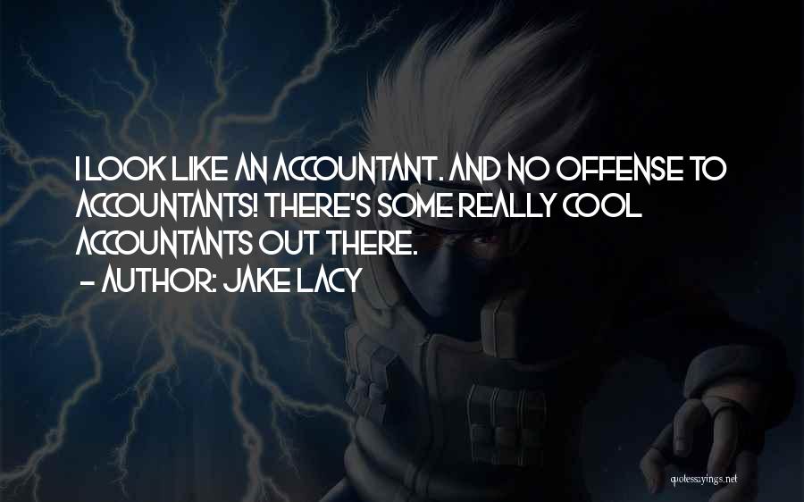 Jake Lacy Quotes: I Look Like An Accountant. And No Offense To Accountants! There's Some Really Cool Accountants Out There.