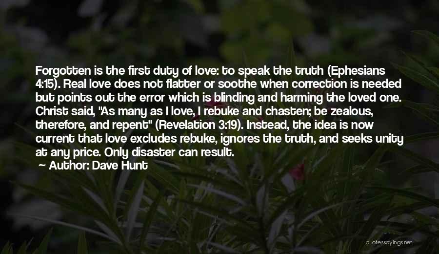 Dave Hunt Quotes: Forgotten Is The First Duty Of Love: To Speak The Truth (ephesians 4:15). Real Love Does Not Flatter Or Soothe