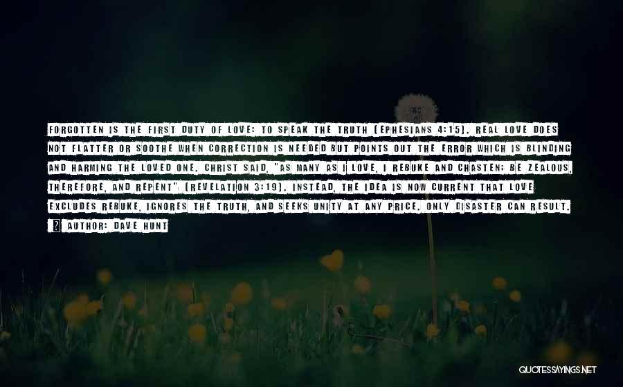 Dave Hunt Quotes: Forgotten Is The First Duty Of Love: To Speak The Truth (ephesians 4:15). Real Love Does Not Flatter Or Soothe