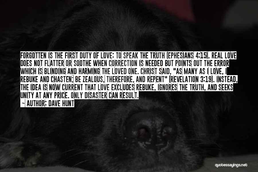 Dave Hunt Quotes: Forgotten Is The First Duty Of Love: To Speak The Truth (ephesians 4:15). Real Love Does Not Flatter Or Soothe