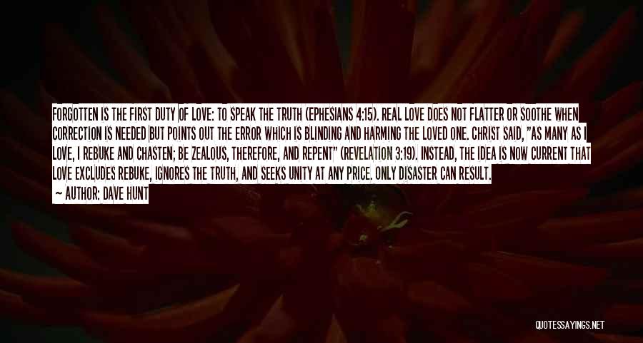 Dave Hunt Quotes: Forgotten Is The First Duty Of Love: To Speak The Truth (ephesians 4:15). Real Love Does Not Flatter Or Soothe