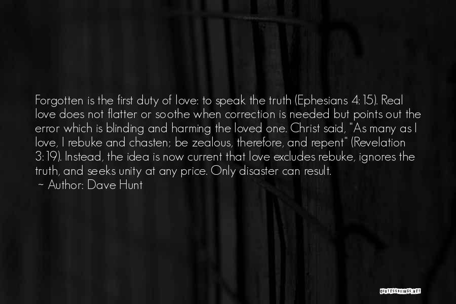 Dave Hunt Quotes: Forgotten Is The First Duty Of Love: To Speak The Truth (ephesians 4:15). Real Love Does Not Flatter Or Soothe