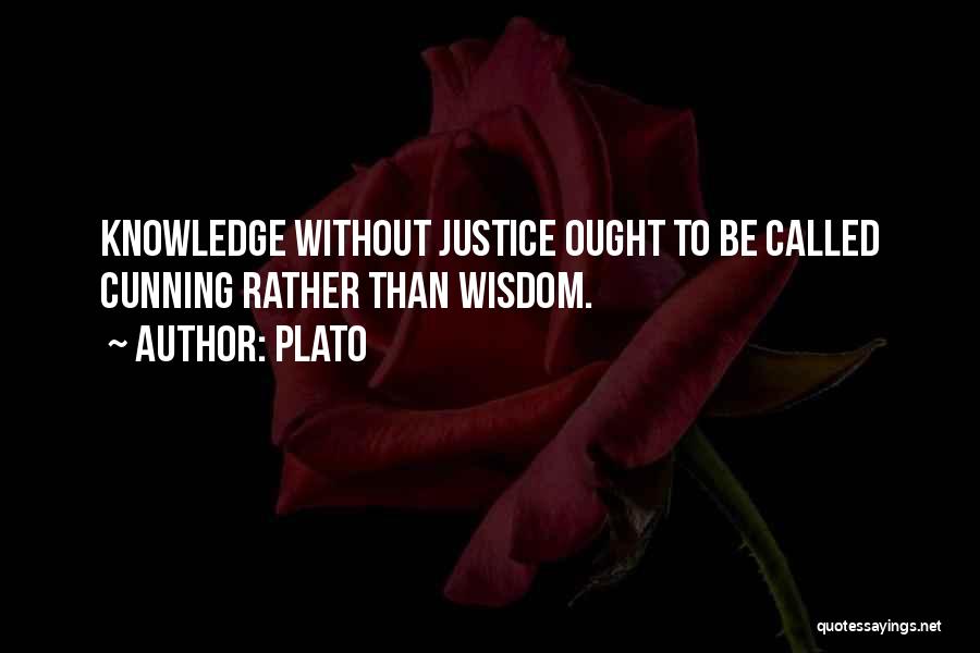 Plato Quotes: Knowledge Without Justice Ought To Be Called Cunning Rather Than Wisdom.