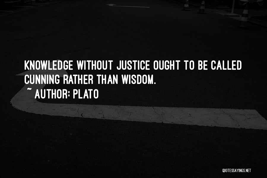 Plato Quotes: Knowledge Without Justice Ought To Be Called Cunning Rather Than Wisdom.