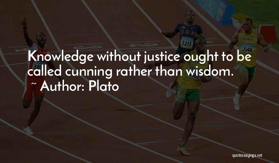 Plato Quotes: Knowledge Without Justice Ought To Be Called Cunning Rather Than Wisdom.