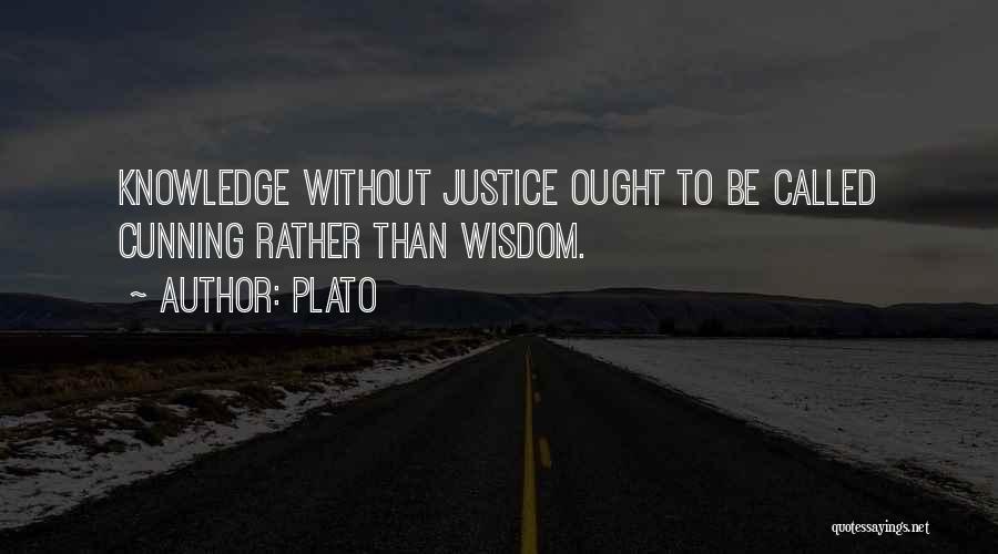 Plato Quotes: Knowledge Without Justice Ought To Be Called Cunning Rather Than Wisdom.