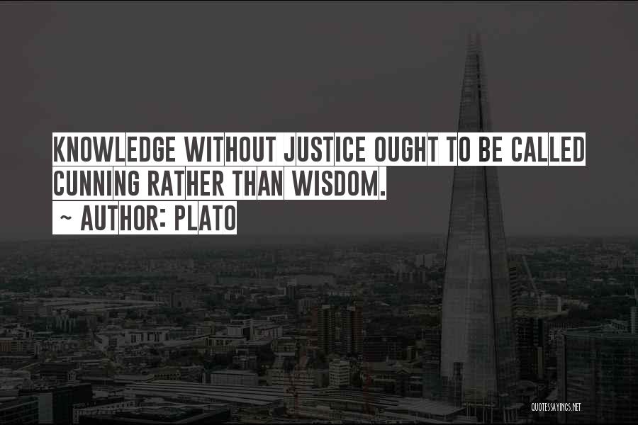 Plato Quotes: Knowledge Without Justice Ought To Be Called Cunning Rather Than Wisdom.