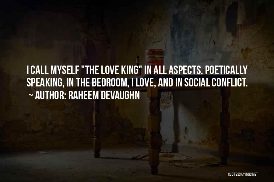 Raheem Devaughn Quotes: I Call Myself The Love King In All Aspects. Poetically Speaking, In The Bedroom, I Love, And In Social Conflict.