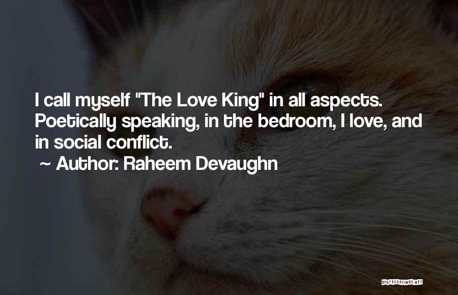 Raheem Devaughn Quotes: I Call Myself The Love King In All Aspects. Poetically Speaking, In The Bedroom, I Love, And In Social Conflict.