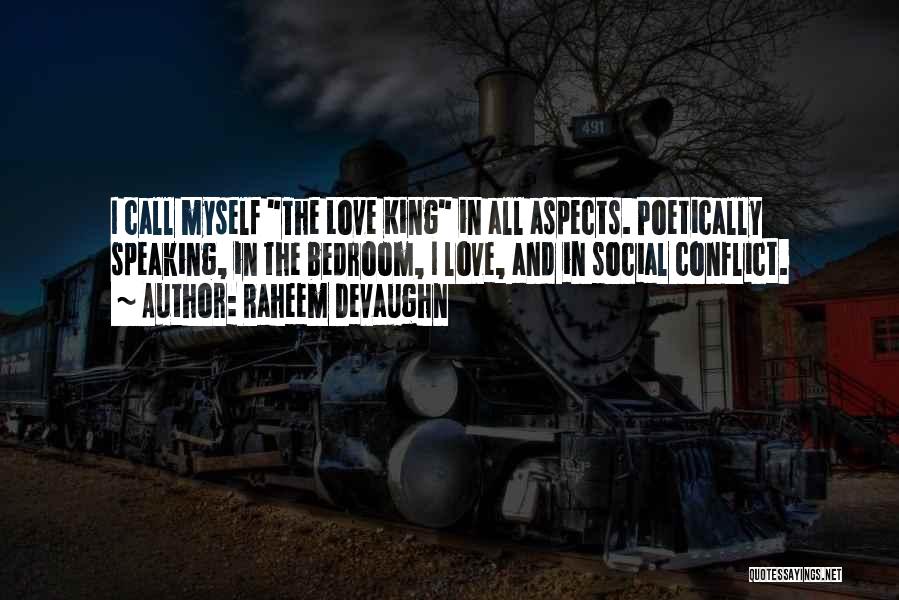 Raheem Devaughn Quotes: I Call Myself The Love King In All Aspects. Poetically Speaking, In The Bedroom, I Love, And In Social Conflict.