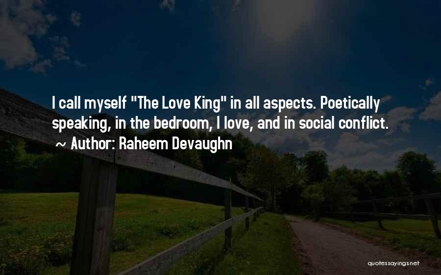 Raheem Devaughn Quotes: I Call Myself The Love King In All Aspects. Poetically Speaking, In The Bedroom, I Love, And In Social Conflict.