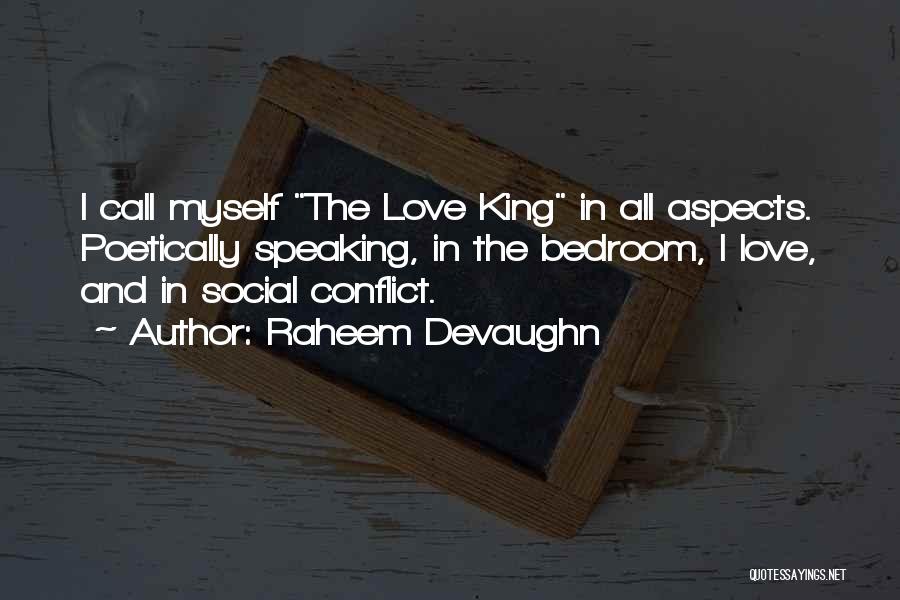 Raheem Devaughn Quotes: I Call Myself The Love King In All Aspects. Poetically Speaking, In The Bedroom, I Love, And In Social Conflict.