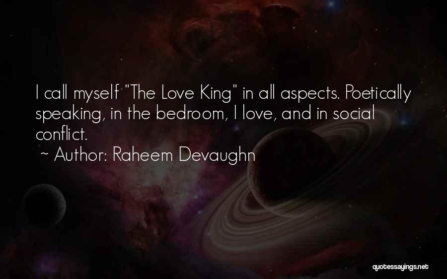 Raheem Devaughn Quotes: I Call Myself The Love King In All Aspects. Poetically Speaking, In The Bedroom, I Love, And In Social Conflict.