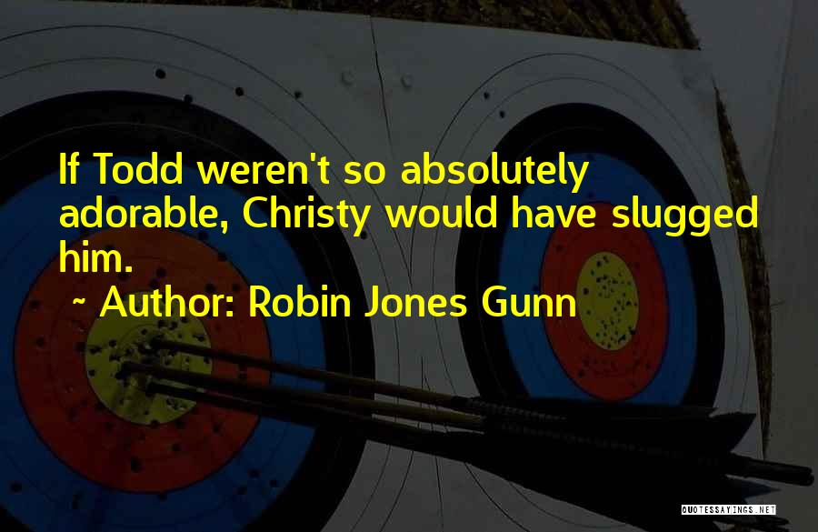 Robin Jones Gunn Quotes: If Todd Weren't So Absolutely Adorable, Christy Would Have Slugged Him.