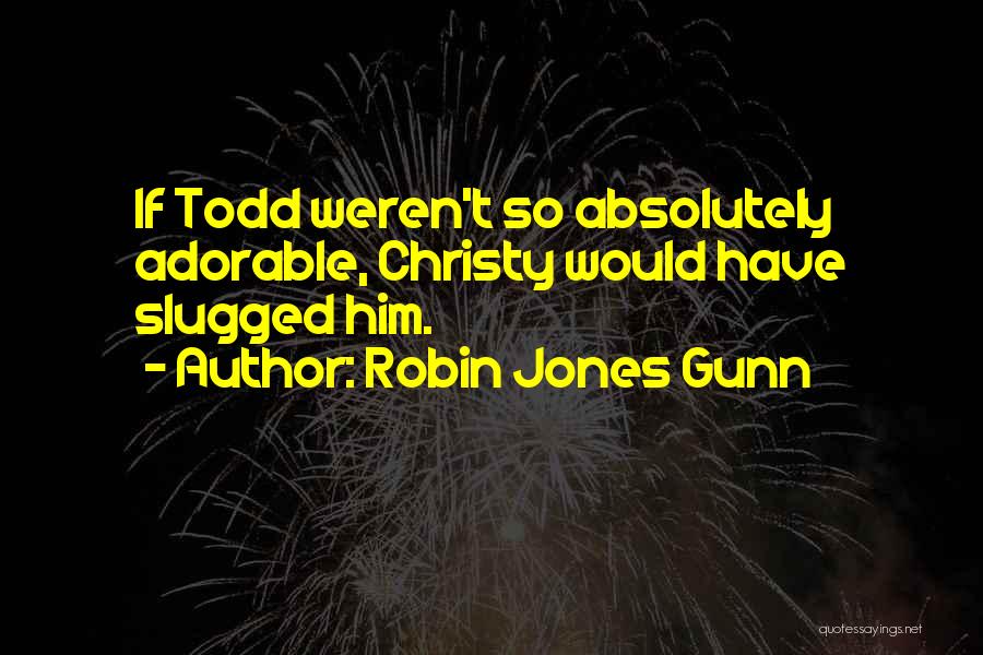Robin Jones Gunn Quotes: If Todd Weren't So Absolutely Adorable, Christy Would Have Slugged Him.
