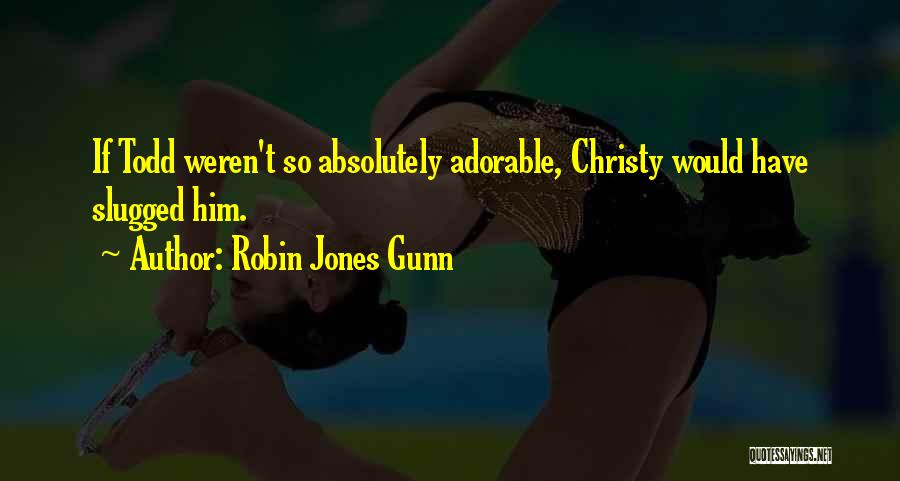 Robin Jones Gunn Quotes: If Todd Weren't So Absolutely Adorable, Christy Would Have Slugged Him.