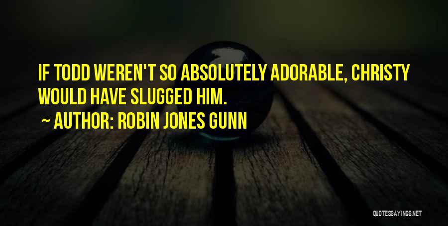 Robin Jones Gunn Quotes: If Todd Weren't So Absolutely Adorable, Christy Would Have Slugged Him.