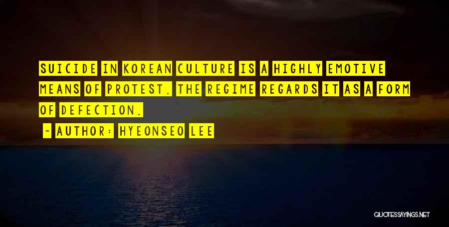 Hyeonseo Lee Quotes: Suicide In Korean Culture Is A Highly Emotive Means Of Protest. The Regime Regards It As A Form Of Defection.