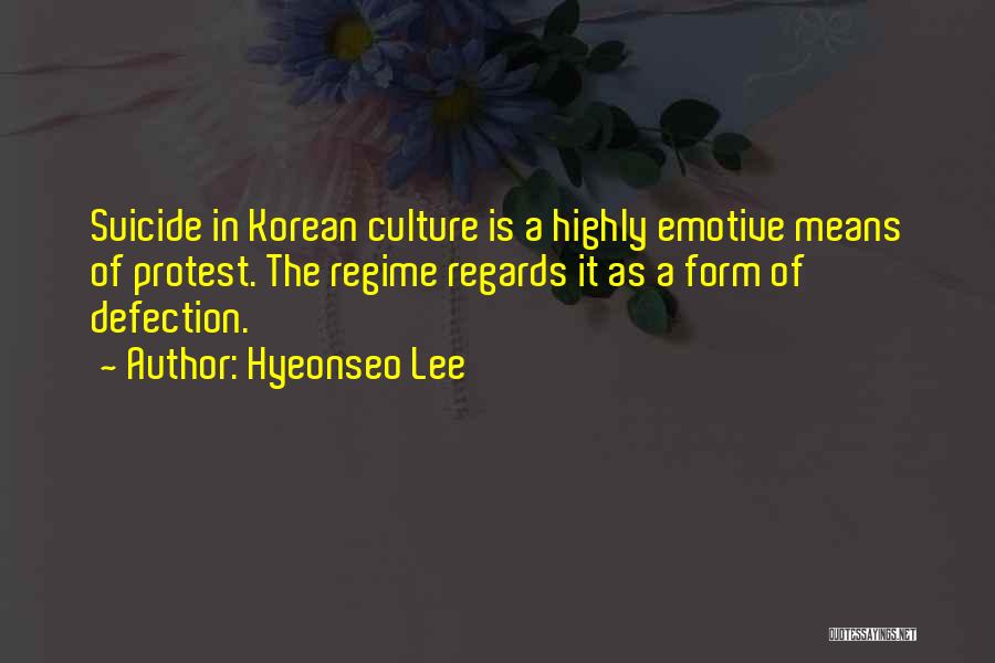 Hyeonseo Lee Quotes: Suicide In Korean Culture Is A Highly Emotive Means Of Protest. The Regime Regards It As A Form Of Defection.