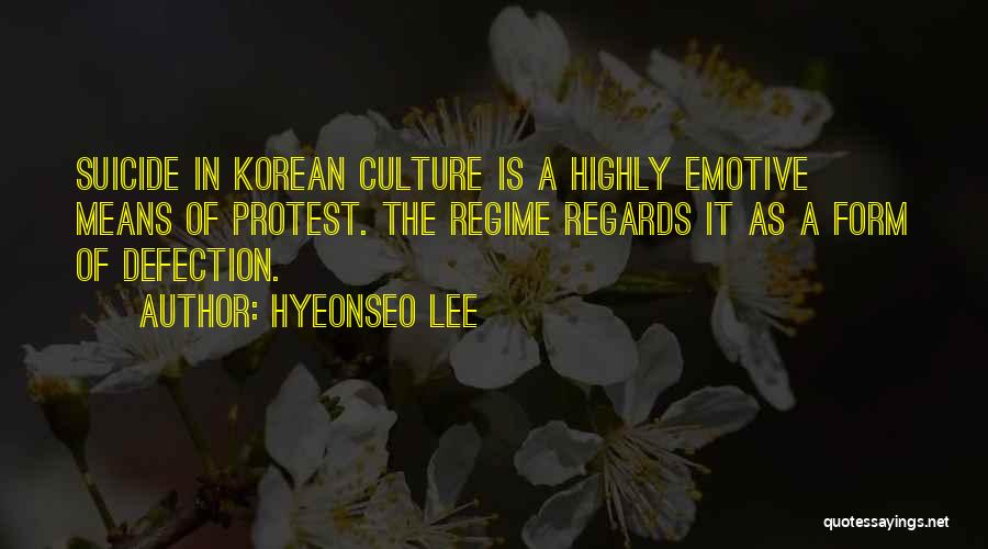 Hyeonseo Lee Quotes: Suicide In Korean Culture Is A Highly Emotive Means Of Protest. The Regime Regards It As A Form Of Defection.