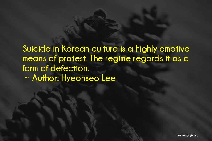 Hyeonseo Lee Quotes: Suicide In Korean Culture Is A Highly Emotive Means Of Protest. The Regime Regards It As A Form Of Defection.