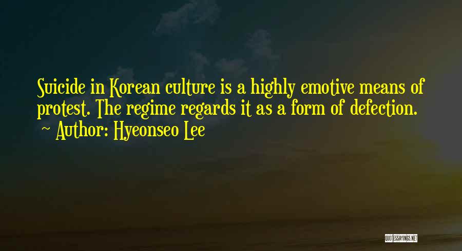 Hyeonseo Lee Quotes: Suicide In Korean Culture Is A Highly Emotive Means Of Protest. The Regime Regards It As A Form Of Defection.