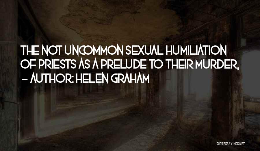 Helen Graham Quotes: The Not Uncommon Sexual Humiliation Of Priests As A Prelude To Their Murder,