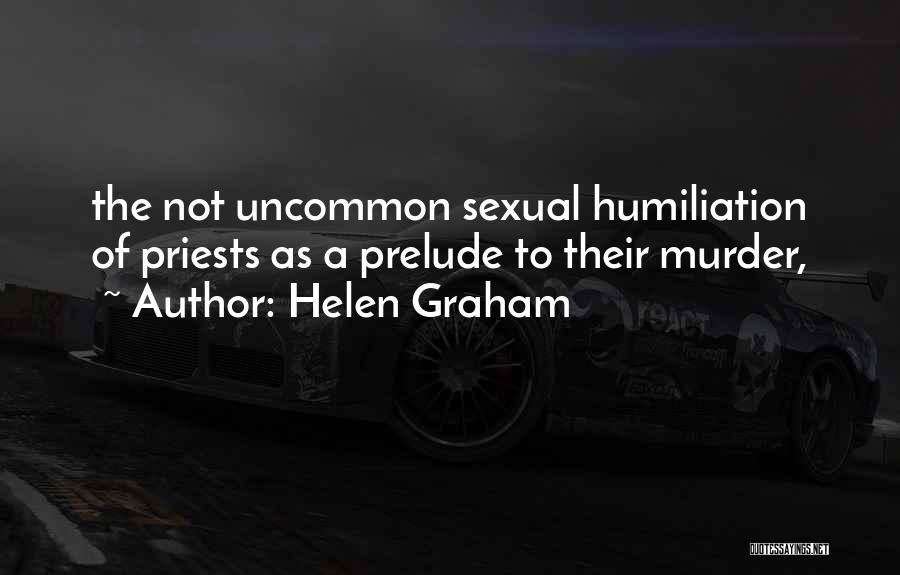 Helen Graham Quotes: The Not Uncommon Sexual Humiliation Of Priests As A Prelude To Their Murder,