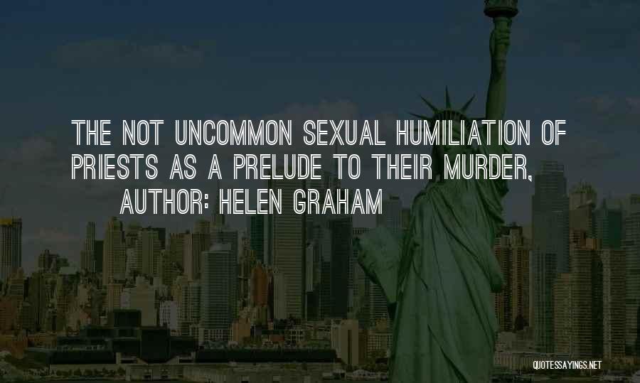 Helen Graham Quotes: The Not Uncommon Sexual Humiliation Of Priests As A Prelude To Their Murder,