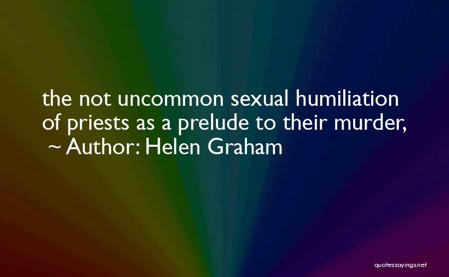 Helen Graham Quotes: The Not Uncommon Sexual Humiliation Of Priests As A Prelude To Their Murder,