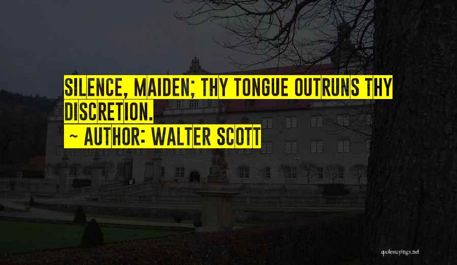 Walter Scott Quotes: Silence, Maiden; Thy Tongue Outruns Thy Discretion.