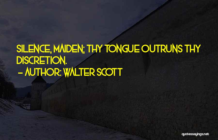 Walter Scott Quotes: Silence, Maiden; Thy Tongue Outruns Thy Discretion.