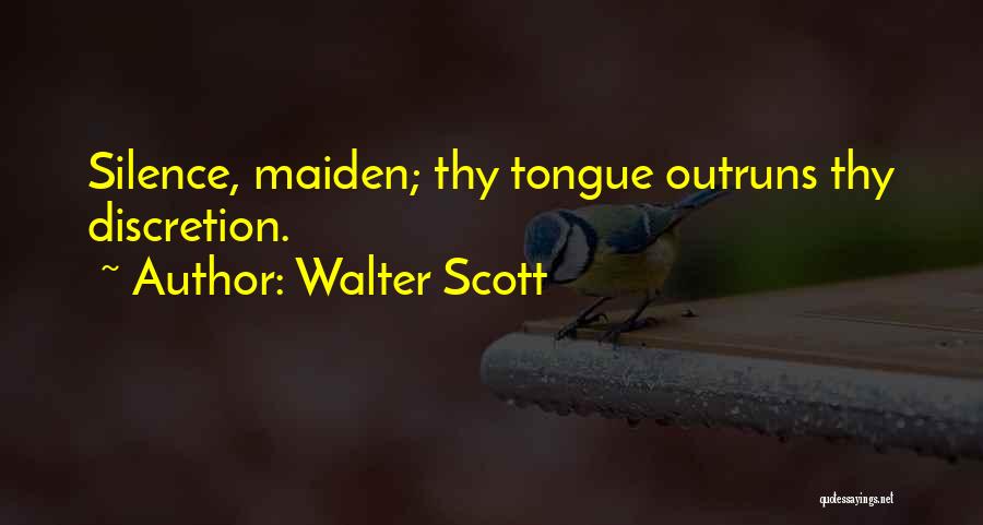 Walter Scott Quotes: Silence, Maiden; Thy Tongue Outruns Thy Discretion.