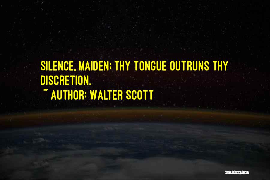 Walter Scott Quotes: Silence, Maiden; Thy Tongue Outruns Thy Discretion.