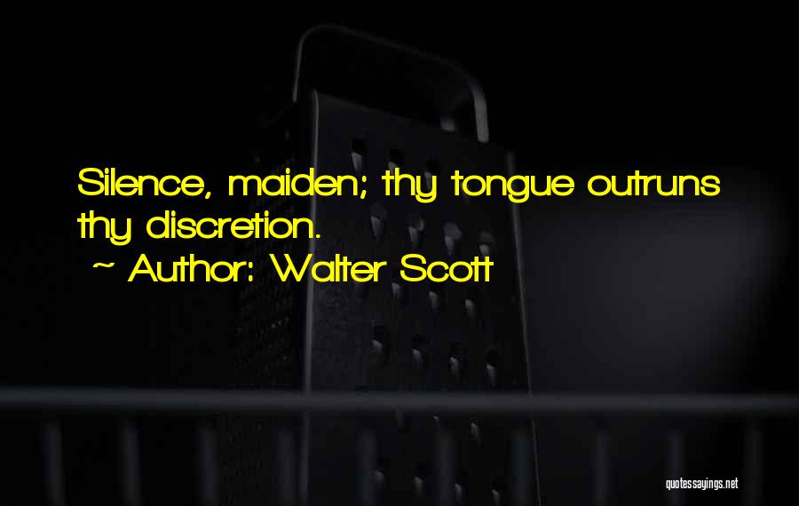Walter Scott Quotes: Silence, Maiden; Thy Tongue Outruns Thy Discretion.