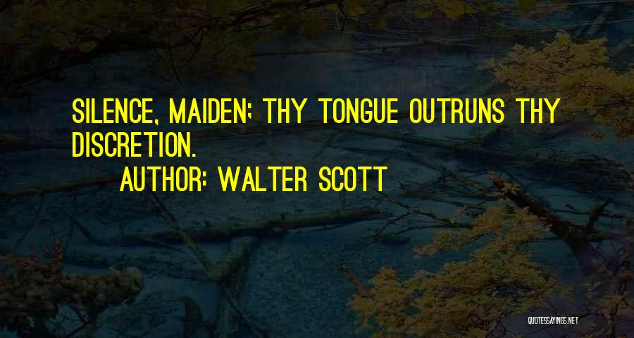 Walter Scott Quotes: Silence, Maiden; Thy Tongue Outruns Thy Discretion.