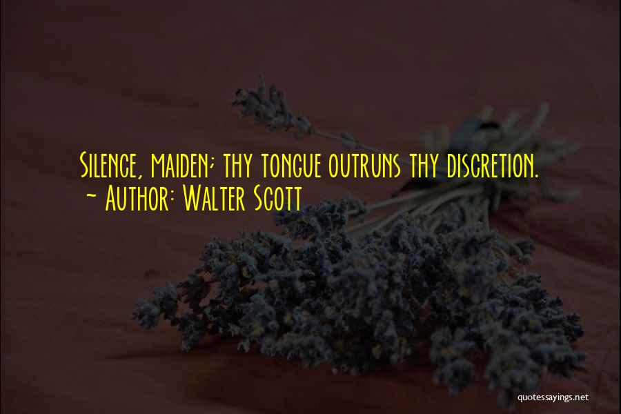 Walter Scott Quotes: Silence, Maiden; Thy Tongue Outruns Thy Discretion.