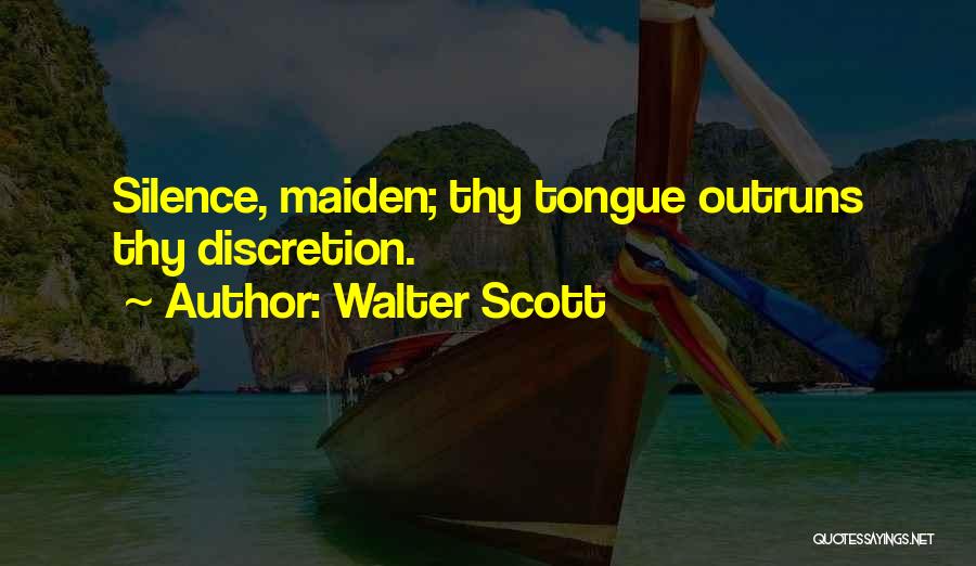 Walter Scott Quotes: Silence, Maiden; Thy Tongue Outruns Thy Discretion.