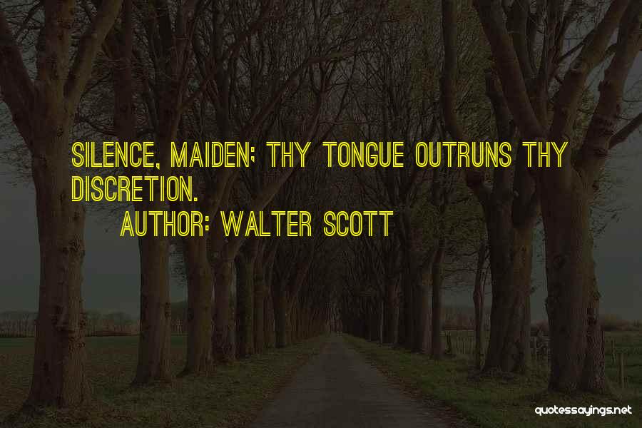 Walter Scott Quotes: Silence, Maiden; Thy Tongue Outruns Thy Discretion.