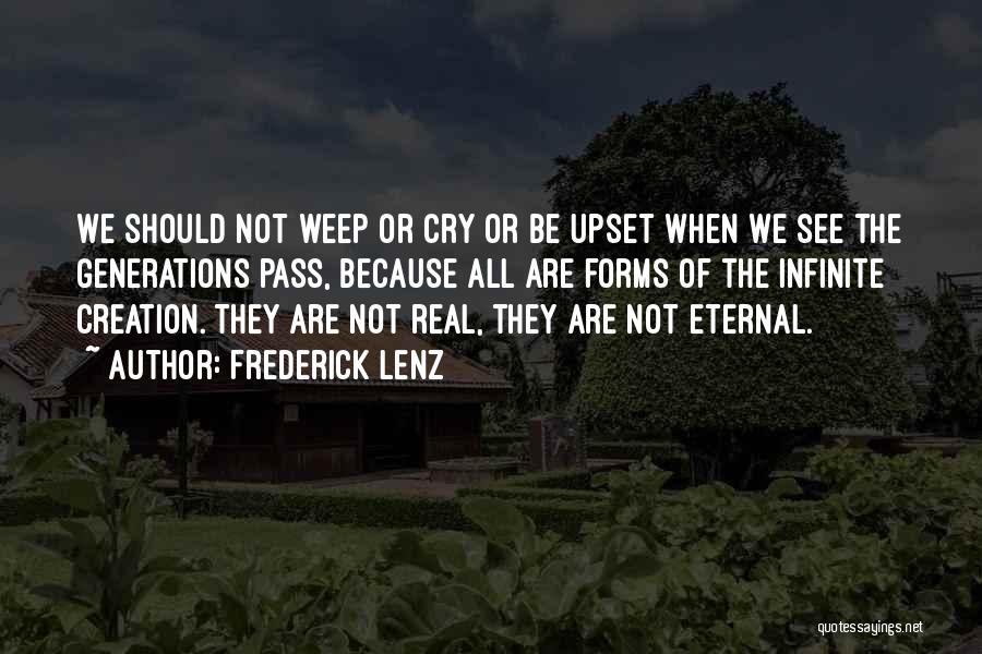 Frederick Lenz Quotes: We Should Not Weep Or Cry Or Be Upset When We See The Generations Pass, Because All Are Forms Of