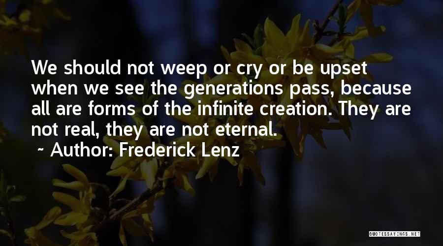 Frederick Lenz Quotes: We Should Not Weep Or Cry Or Be Upset When We See The Generations Pass, Because All Are Forms Of