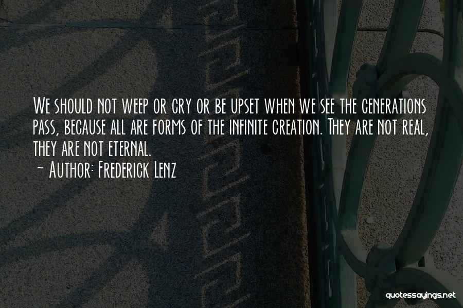 Frederick Lenz Quotes: We Should Not Weep Or Cry Or Be Upset When We See The Generations Pass, Because All Are Forms Of