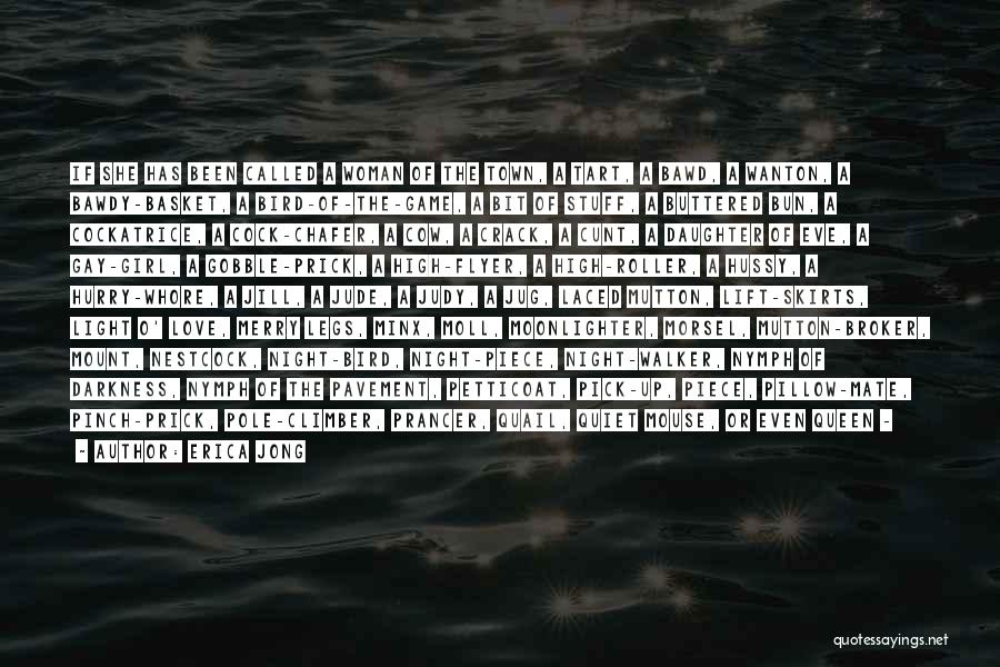 Erica Jong Quotes: If She Has Been Called A Woman Of The Town, A Tart, A Bawd, A Wanton, A Bawdy-basket, A Bird-of-the-game,