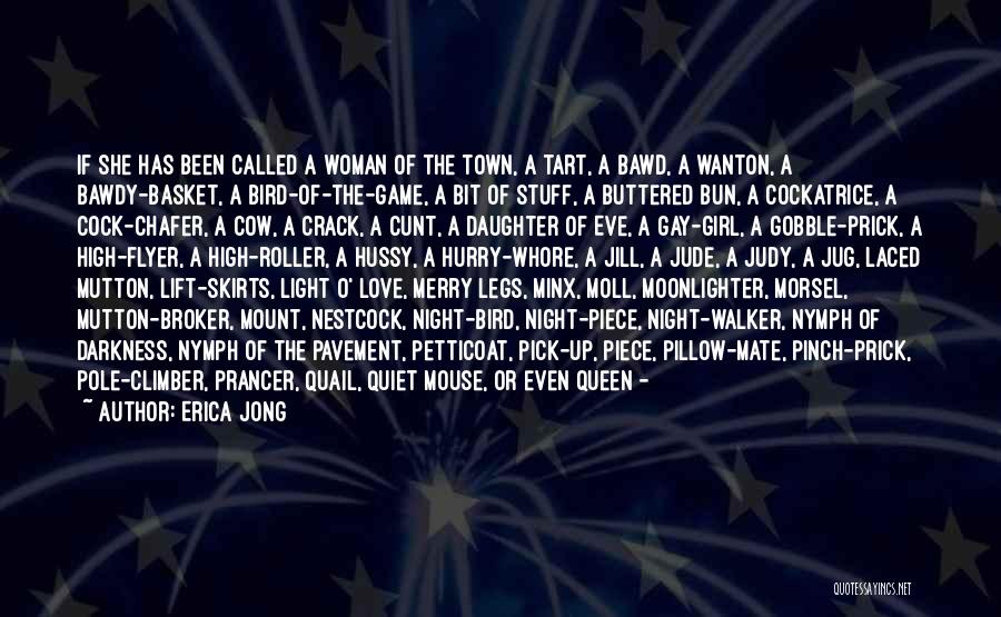 Erica Jong Quotes: If She Has Been Called A Woman Of The Town, A Tart, A Bawd, A Wanton, A Bawdy-basket, A Bird-of-the-game,